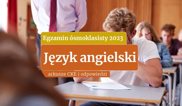 Egzamin ósmoklasisty 2023 z angielskiego: Tu znajdziesz ARKUSZE CKE i ODPOWIEDZI