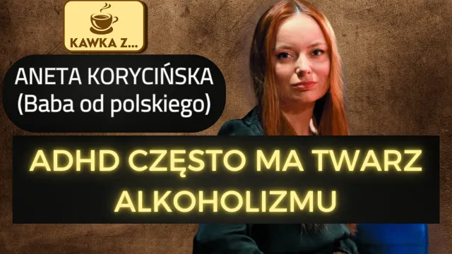 Kawka z...Anetą Korycińską. "ADHD ma twarz alkoholizmu"