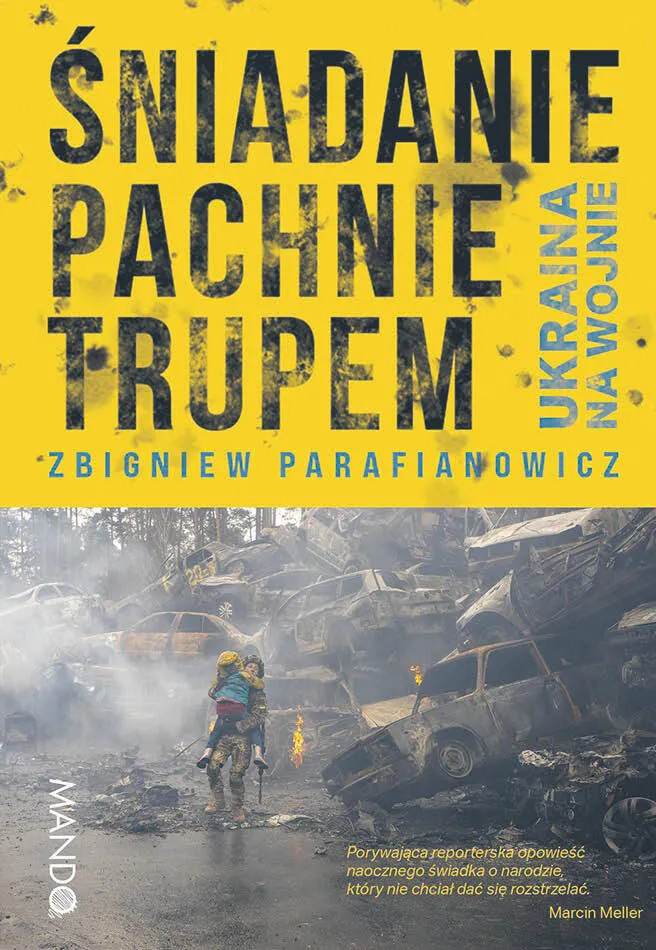 Zbigniew Parafianowicz, „Śniadanie pachnie trupem. Ukraina na wojnie”, Wydawnictwo WAM, Kraków 2022