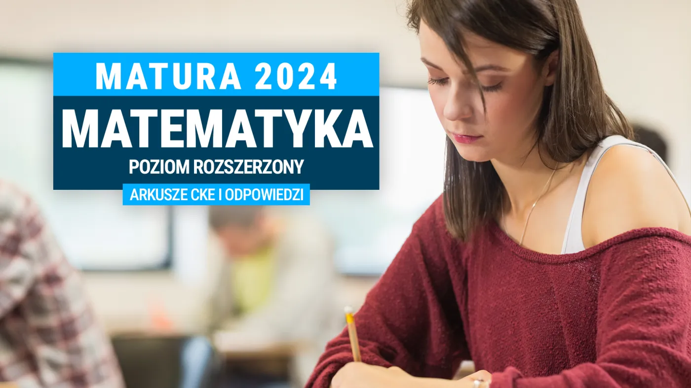 Matura 2024. Matematyka - poziom rozszerzony [ARKUSZE CKE i ODPOWIEDZI]