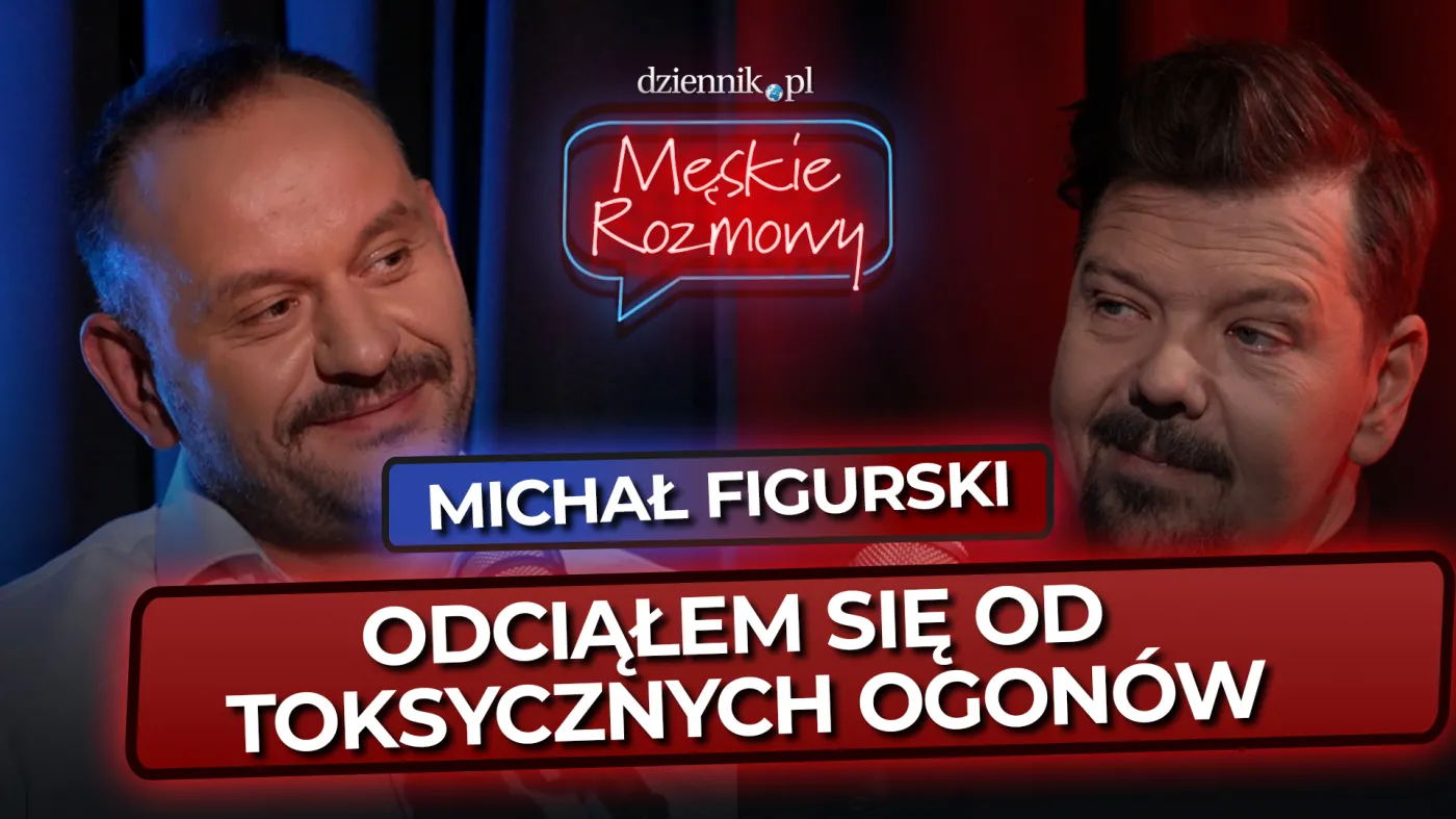 Michał Figurski: Odciąłem się od toksycznych ogonów [Męskie rozmowy]