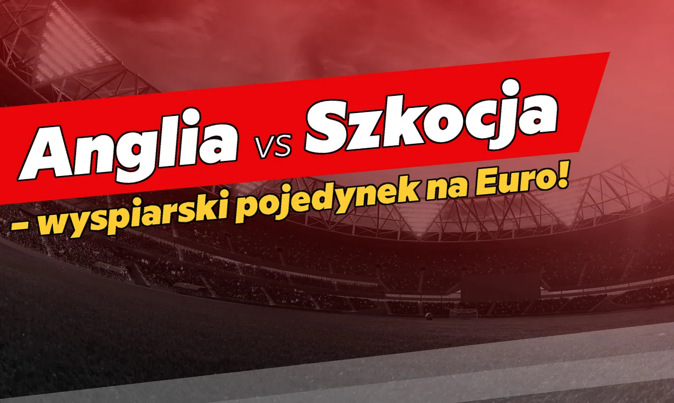 Anglia vs Szkocja – wyspiarski pojedynek na Euro!