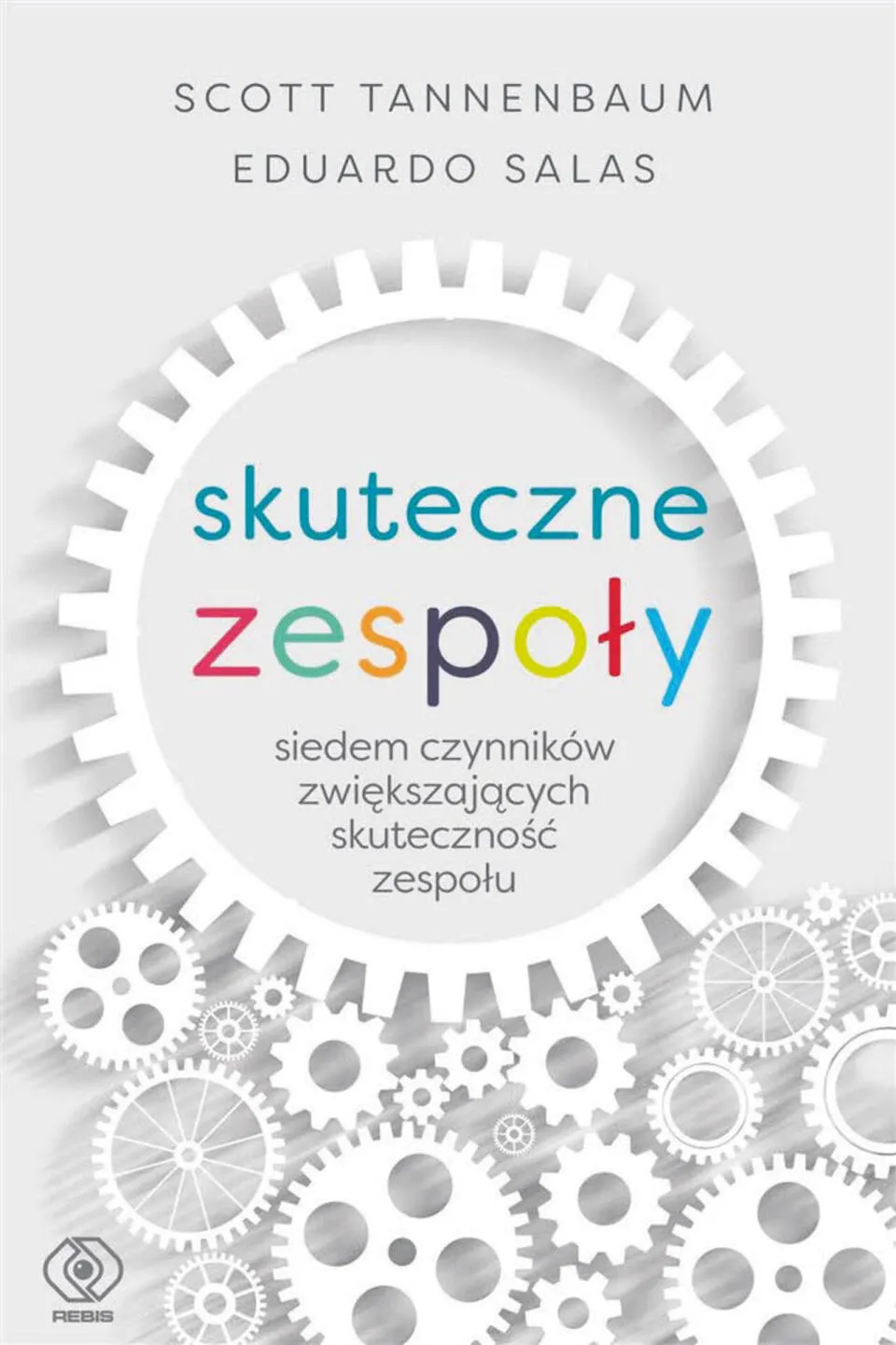Scott Tannenbaum, Eduardo Salas, „Skuteczne zespoły. Siedem czynników zwiększających skuteczność zespołu”