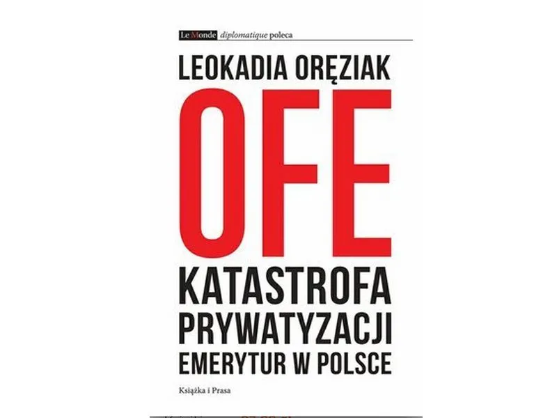 Leokadia Oręziak „OFE. Katastrofa prywatyzacji emerytur w Polsce”, Wyd. Książka i Prasa, Warszawa 2014. 