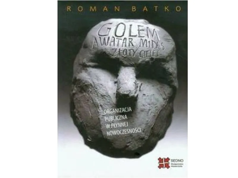 Roman Batko, „Golem, awatar, Midas, złoty cielec. Organizacja publiczna w płynnej nowoczesności”, Wydawnictwo Akademickie Sedno, Warszawa 2013. 