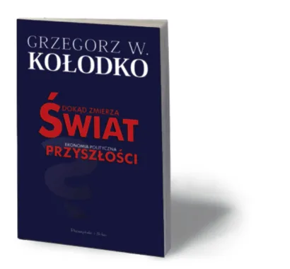 "Dokąd zmierza świat przyszłości" - recenzja nowej książki Grzegorza Kołodki