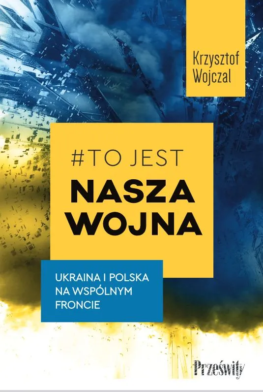 "#To jest nasza wojna". Krzysztof Wojczal. Wyd. Prześwity, Warszawa 2023