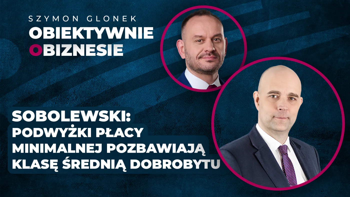 Sobolewski: Podwyżki płacy minimalnej pozbawiają klasę średnią dobrobytu