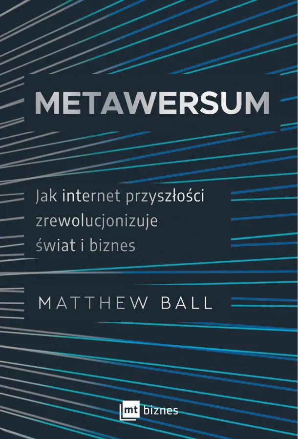 Czeka na nas metawersum. Jak internet przyszłości zrewolucjonizuje świat i biznes [RECENZJA KSIĄŻKI]