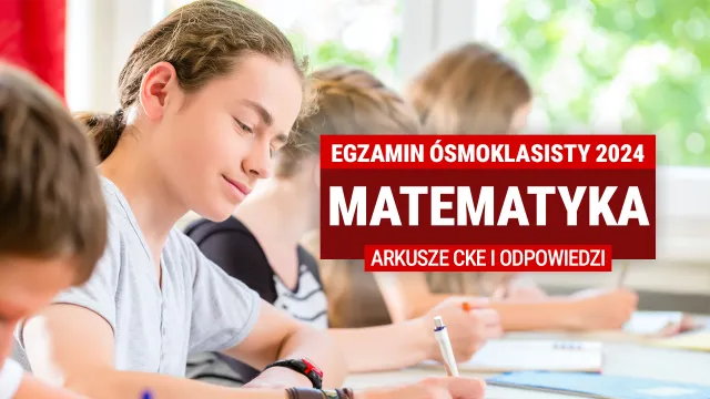 Egzamin ósmoklasisty 2024. Mamy ARKUSZE I ODPOWIEDZI z matematyki