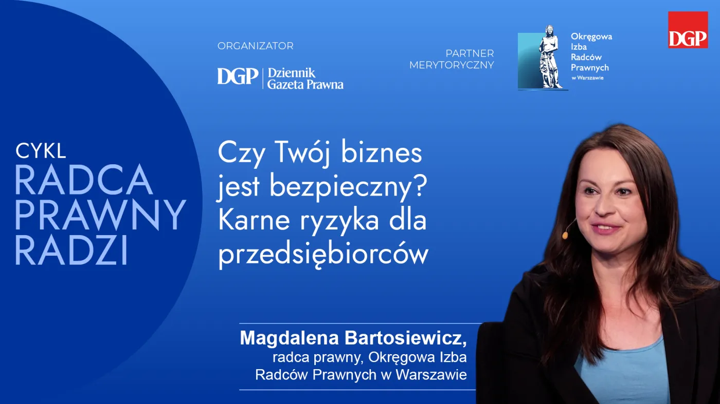 Czy Twój biznes jest bezpieczny? Karne ryzyka przedsiębiorców: jak się chronić przed oszustami i sankcjami za niewiedzę [RADCA PRAWNY RADZI]