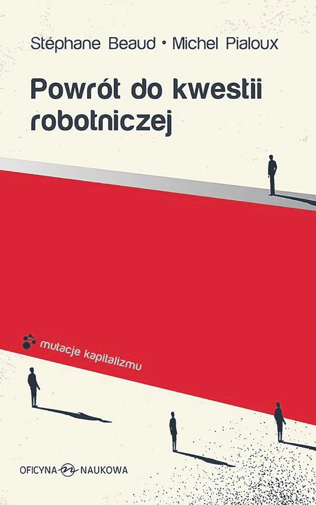 Stéphane Beaud, Michel Pialoux,„Powrót do kwestii robotniczej”,tłum. Katarzyna Marczewska,Oficyna Naukowa, Warszawa 2022