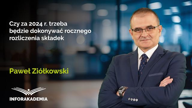 Czy za 2024 r. trzeba będzie dokonywać rocznego rozliczenia składek