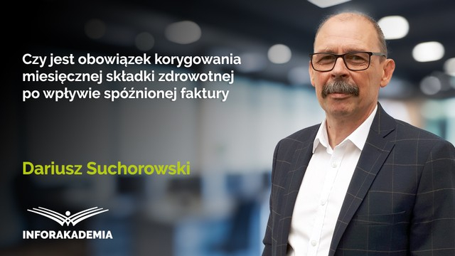 Czy jest obowiązek korygowania miesięcznej składki zdrowotnej po wpływie spóźnionej faktury