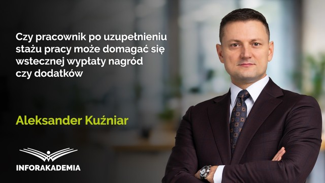 Czy pracownik po uzupełnieniu stażu pracy może domagać się wstecznej wypłaty nagród czy dodatków