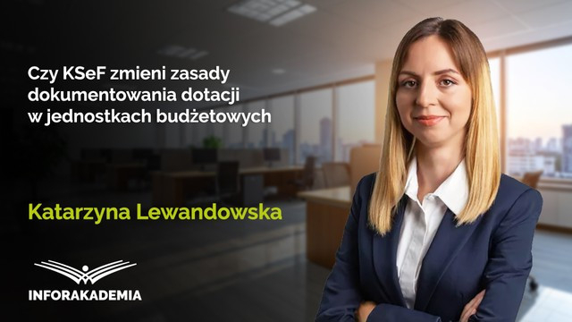 Czy KSeF zmieni zasady dokumentowania dotacji w jednostkach budżetowych