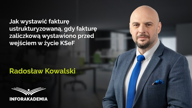 Jak wystawić fakturę ustrukturyzowaną, gdy fakturę zaliczkową wystawiono przed wejściem w życie KSeF