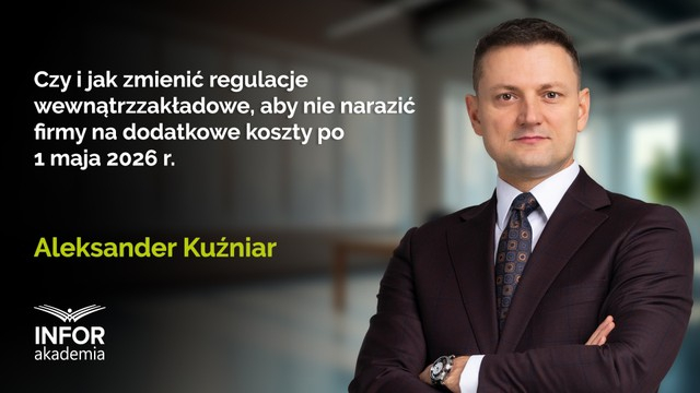 Czy i jak zmienić regulacje wewnątrzzakładowe, aby nie narazić firmy na dodatkowe koszty po 1 maja 2026 r.