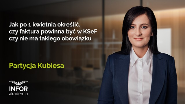 Jak po 1 kwietnia określić, czy faktura powinna być w KSeF czy nie ma takiego obowiązku