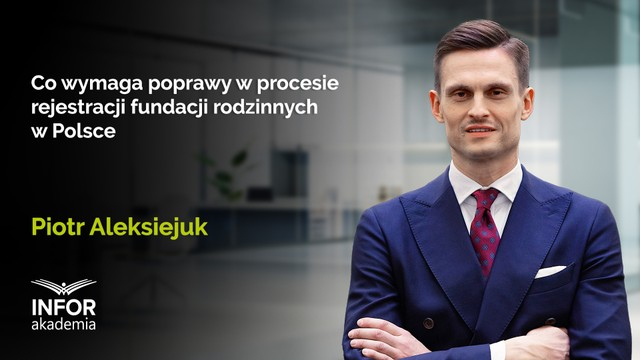 Co wymaga poprawy w procesie rejestracji fundacji rodzinnych w Polsce